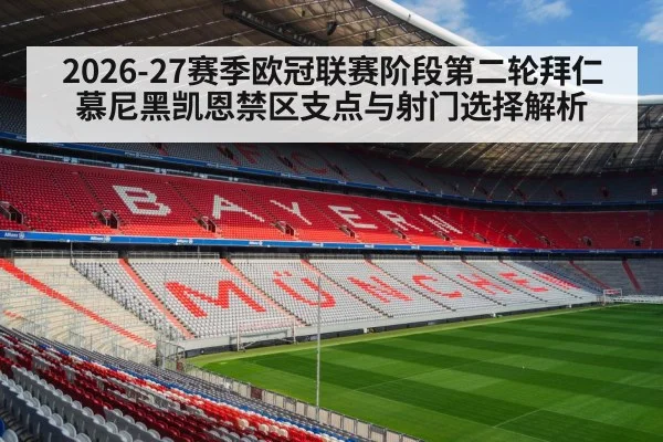 2026-27赛季欧冠联赛阶段第二轮拜仁慕尼黑凯恩禁区支点与射门选择解析